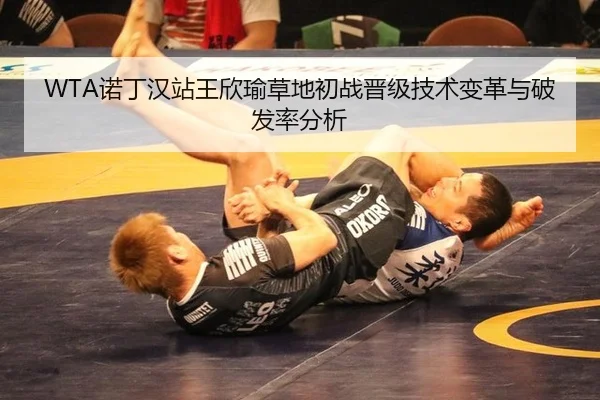 WTA诺丁汉站王欣瑜草地初战晋级技术变革与破发率分析