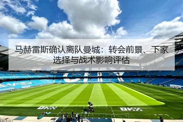 马赫雷斯确认离队曼城：转会前景、下家选择与战术影响评估
