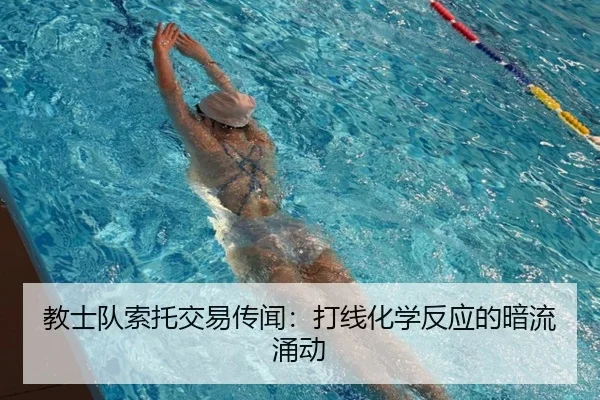 教士队索托交易传闻：打线化学反应的暗流涌动